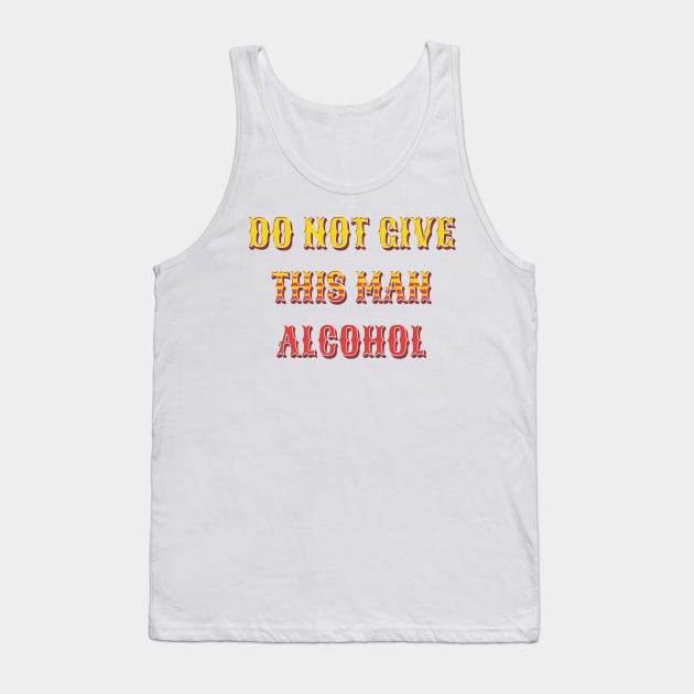 do not give this man alcohol Tank Top by mdr design